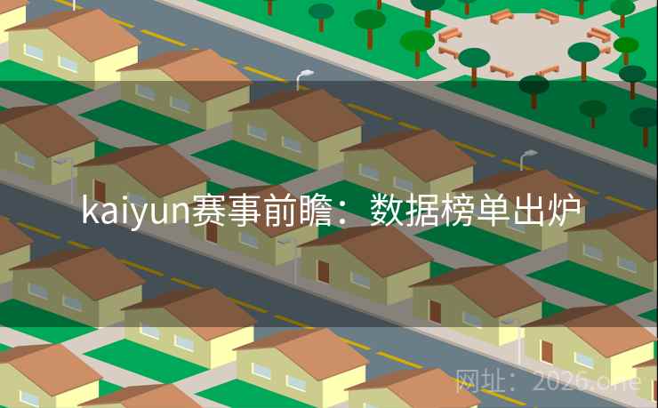 kaiyun赛事前瞻：数据榜单出炉  第2张