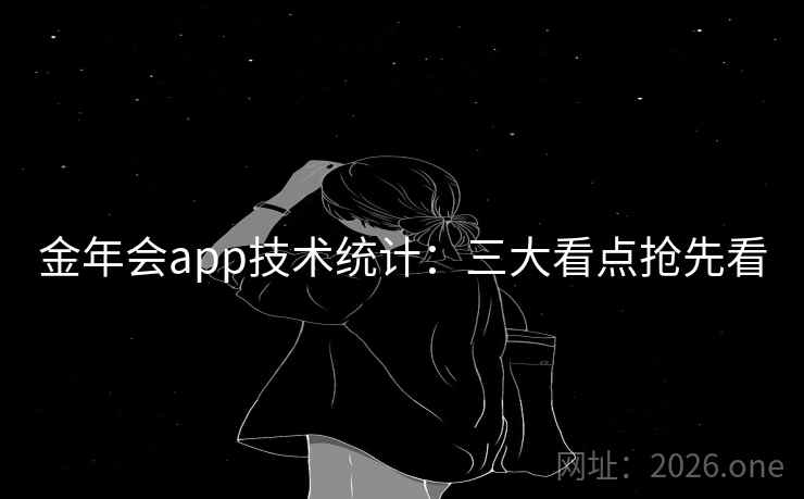 金年会app技术统计：三大看点抢先看