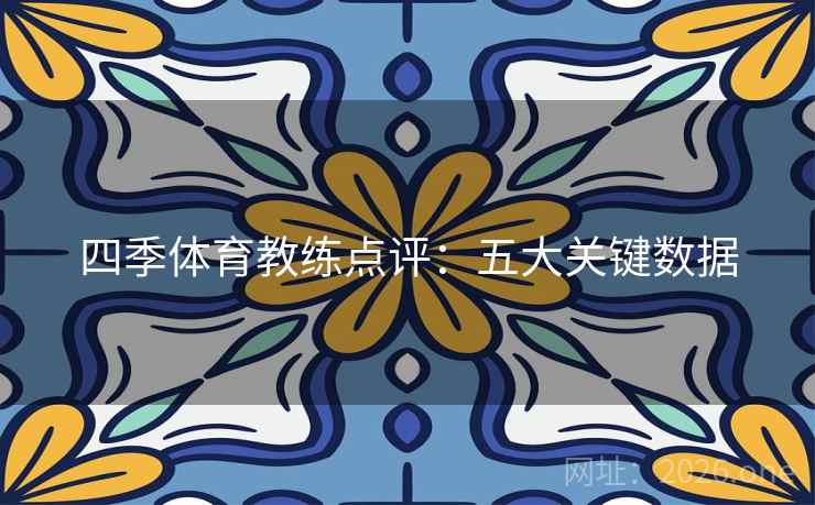 四季体育教练点评:五大关键数据 第2张 四季体育教练点评:五大关键数据 第2张