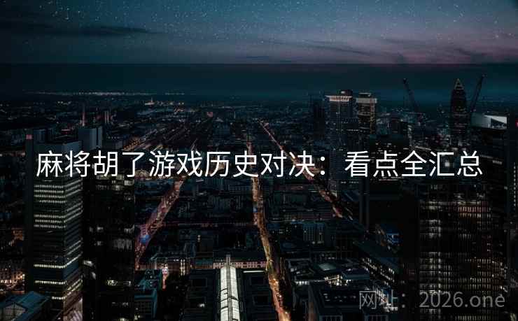 麻将胡了游戏历史对决：看点全汇总