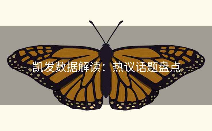 凯发数据解读：热议话题盘点  第2张