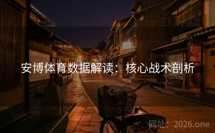 安博体育数据解读：核心战术剖析