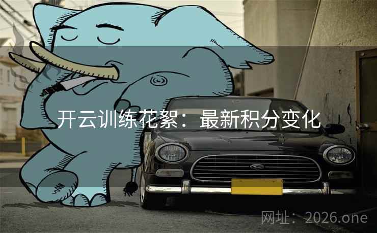 开云训练花絮：最新积分变化  第2张