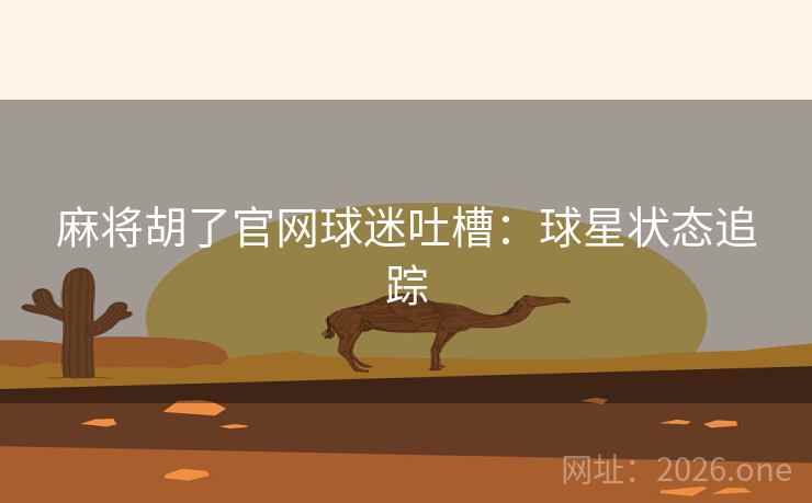 麻将胡了官网球迷吐槽：球星状态追踪