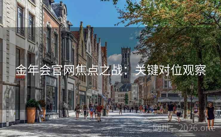 金年会官网焦点之战：关键对位观察
