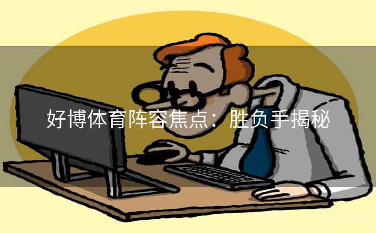 好博体育阵容焦点：胜负手揭秘