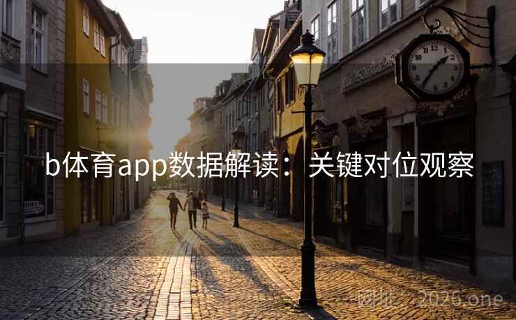 b体育app数据解读:关键对位观察 第2张 b体育app数据解读:关键对位观察 第2张