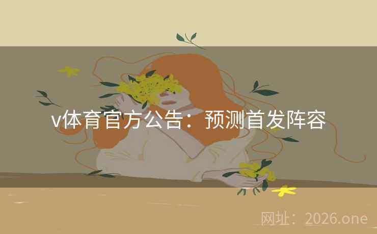 v体育官方公告：预测首发阵容  第2张