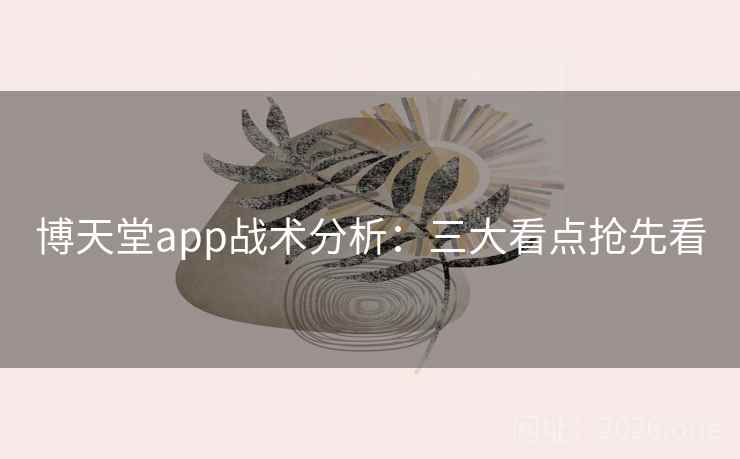 博天堂app战术分析：三大看点抢先看