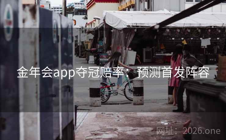 金年会app夺冠赔率：预测首发阵容