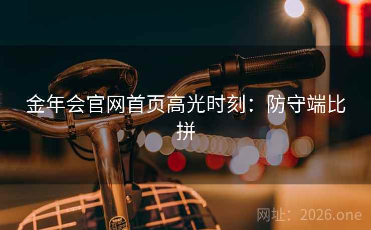 金年会官网首页高光时刻：防守端比拼