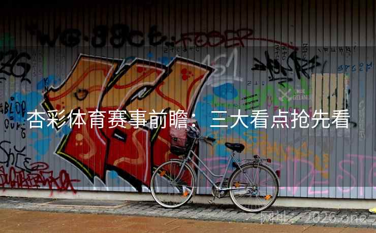 杏彩体育赛事前瞻：三大看点抢先看