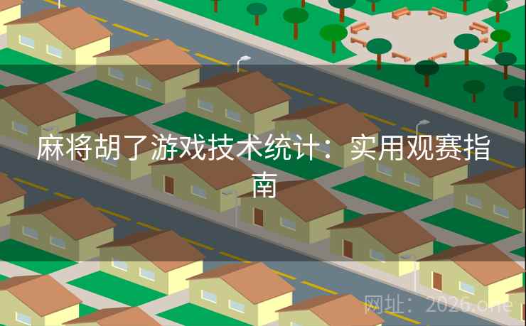 麻将胡了游戏技术统计:实用观赛指南 第2张 麻将胡了游戏技术统计:实用观赛指南 第2张