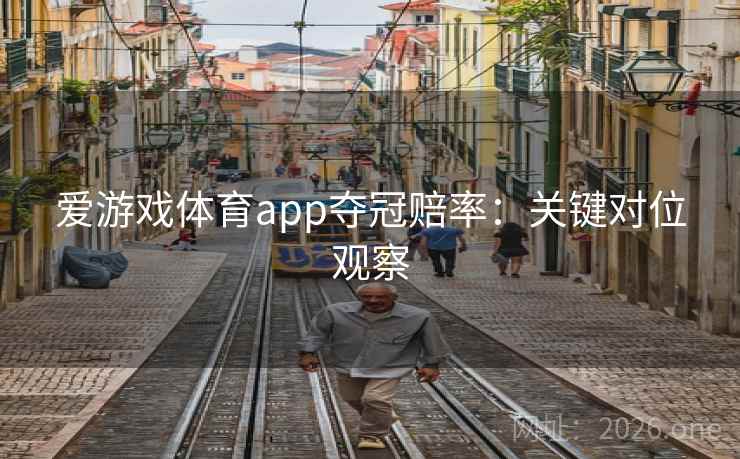 爱游戏体育app夺冠赔率：关键对位观察