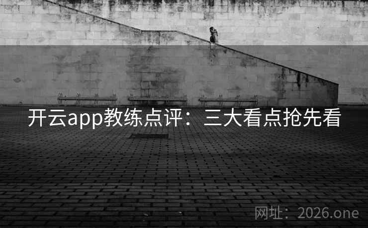 开云app教练点评：三大看点抢先看