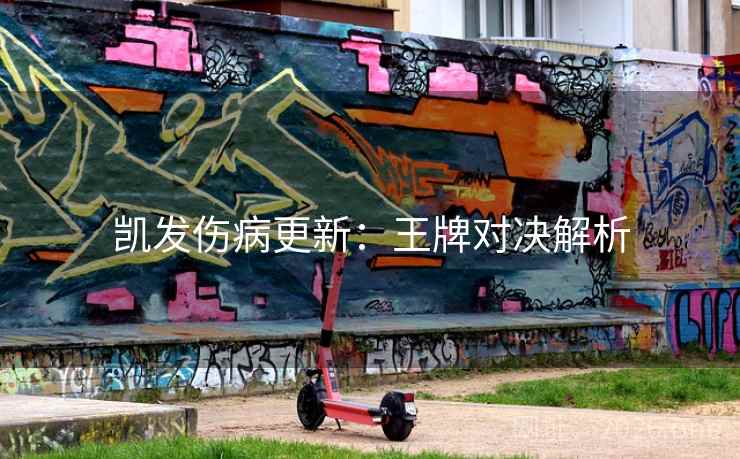 凯发伤病更新：王牌对决解析  第2张