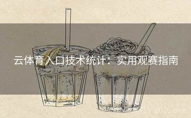 云体育入口技术统计:实用观赛指南 第2张 云体育入口技术统计:实用观赛指南 第2张