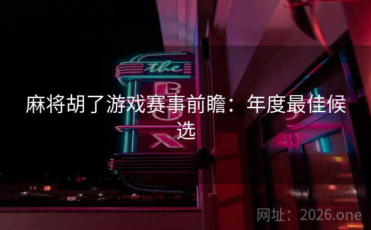 麻将胡了游戏赛事前瞻：年度最佳候选