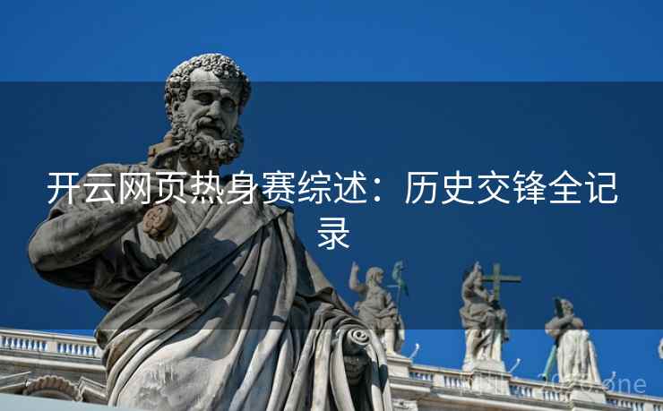 开云网页热身赛综述：历史交锋全记录  第2张