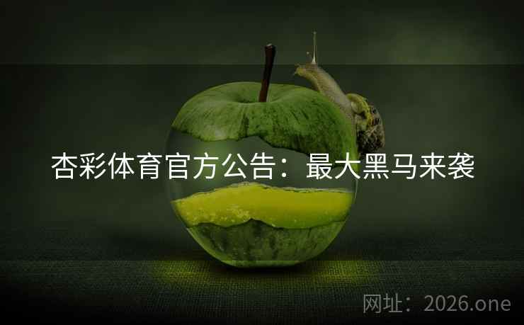 杏彩体育官方公告：最大黑马来袭