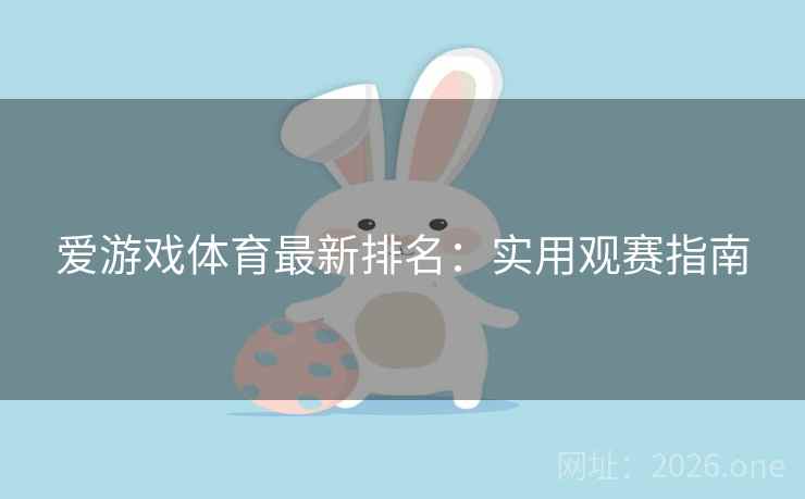 爱游戏体育最新排名:实用观赛指南 第2张 爱游戏体育最新排名:实用观赛指南 第2张