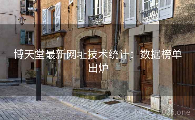 博天堂最新网址技术统计：数据榜单出炉