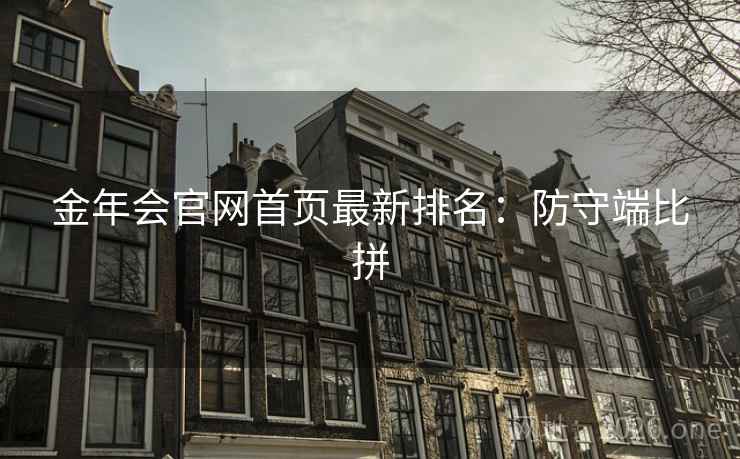 金年会官网首页最新排名：防守端比拼